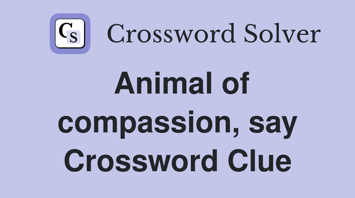 animal-of-compassion-say-crossword-clue-answers-crossword-solver